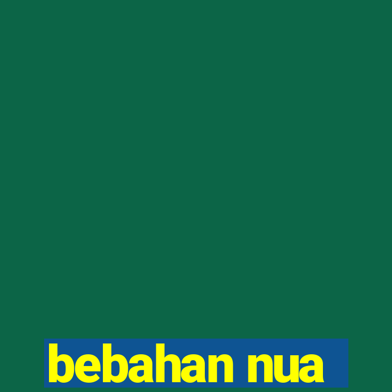 bebahan nua